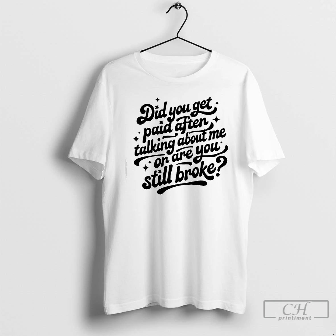 Premium Did You Get Paid After Talking About Me Or Are You Still Broke T-Shirts, Hoodie, Sweatshirt | PodTeesHub.com