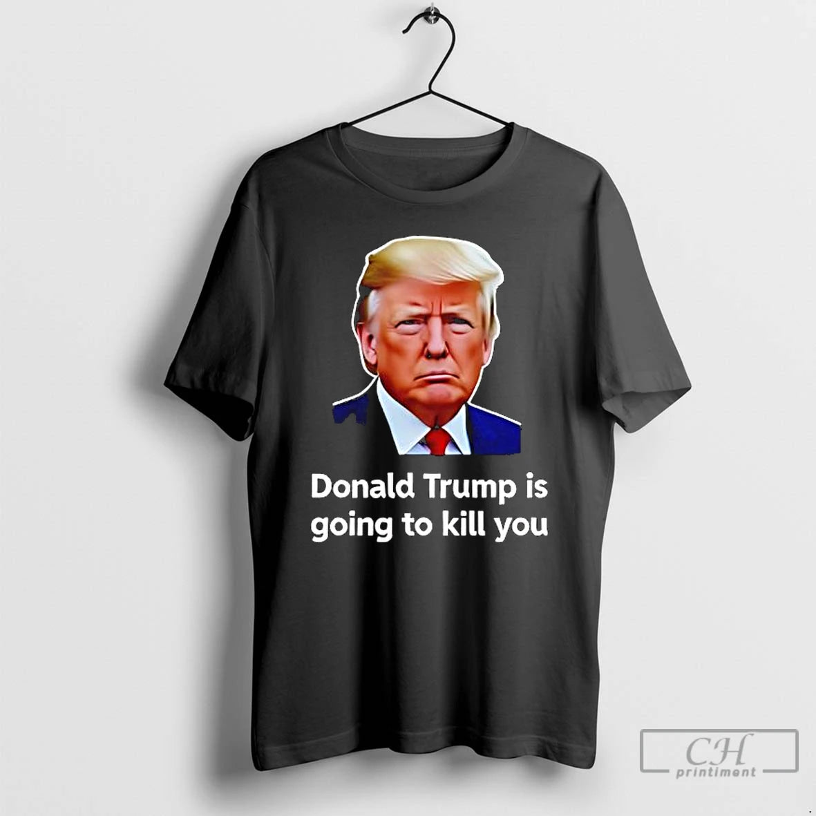 Premium Donald Trump Is Going To Kill You Graphic T-Shirts, Hoodie, Sweatshirt | PodTeesHub.com