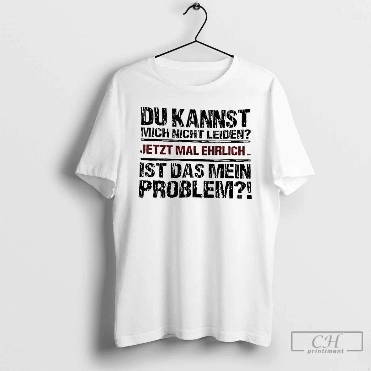 Premium Du Kannst Mich Nicht Leiden Jetzt Mal Ehrlich Ist Das Mein Problem T Shirts