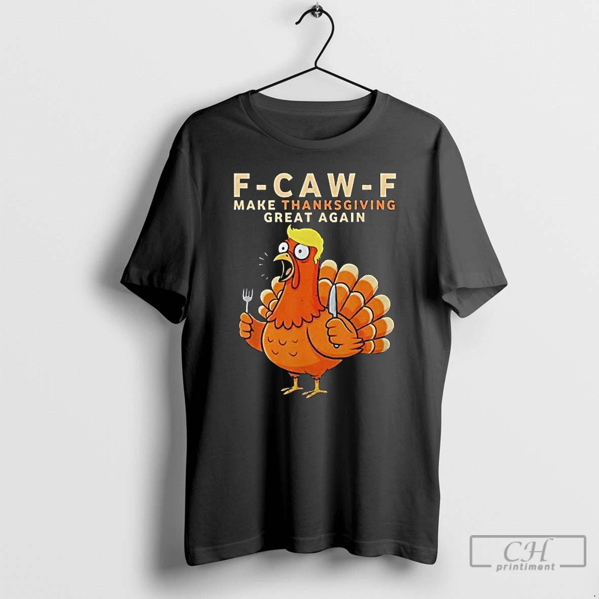 Premium F Caw F Make Thanksgiving Great Again T-Shirts, Hoodie, Sweatshirt | PodTeesHub.com