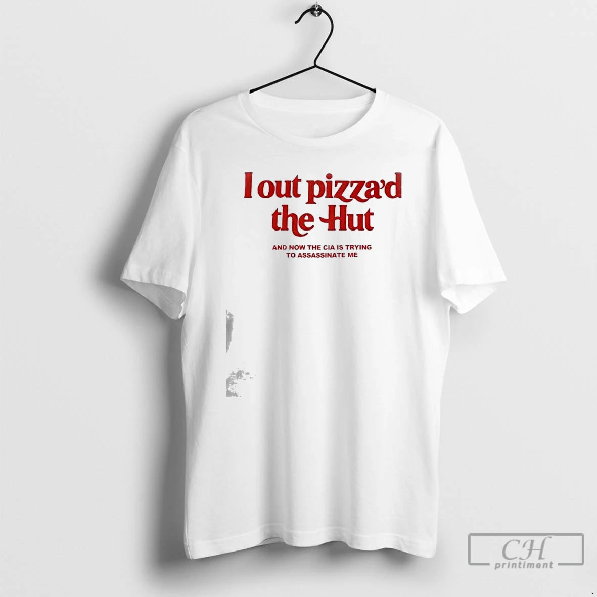 Premium I Out Pizzad The Hut And Now The Cia Is Trying To Assassinate Me T-Shirts, Hoodie, Sweatshirt | PodTeesHub.com