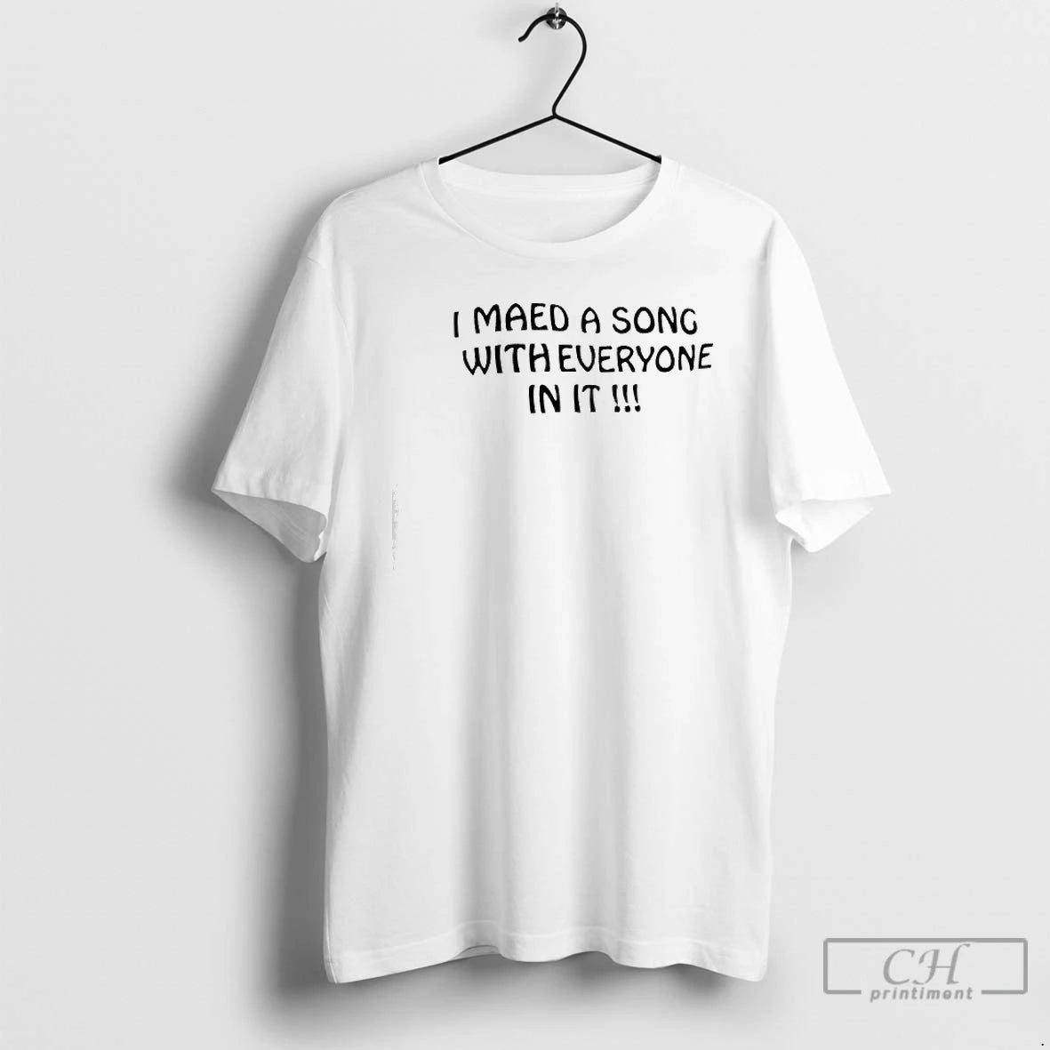 Premium I Maed A Song With Everyone In It T-Shirts, Hoodie, Sweatshirt | PodTeesHub.com