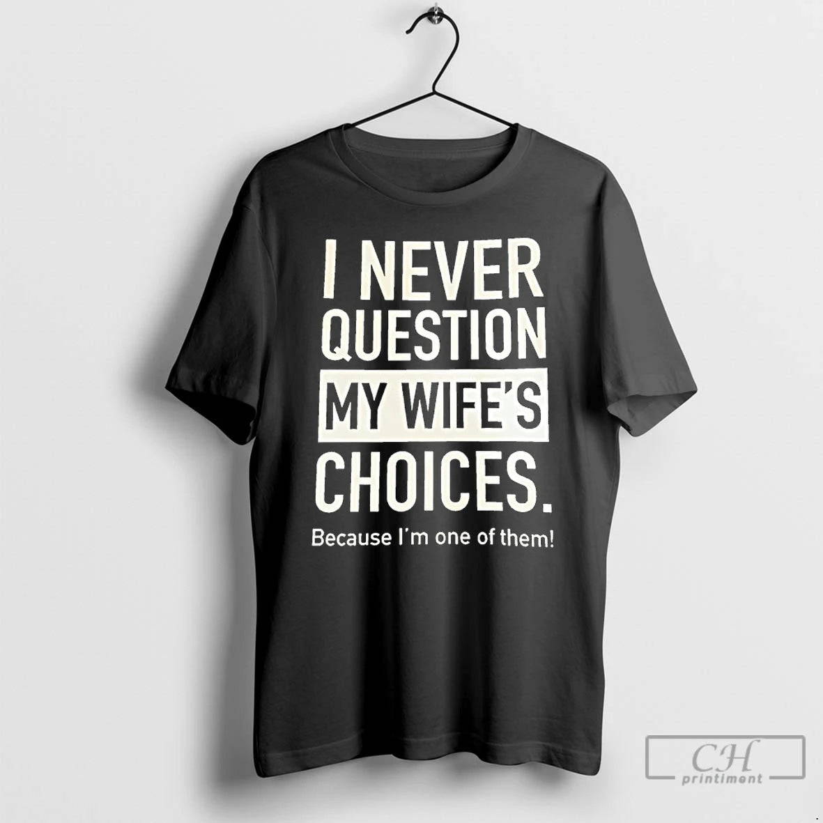 Premium I Never Question My Wifes Choices Because Im One Of Them T Shirts Sweater Hoodie, Sweatshirt | PodTeesHub.com