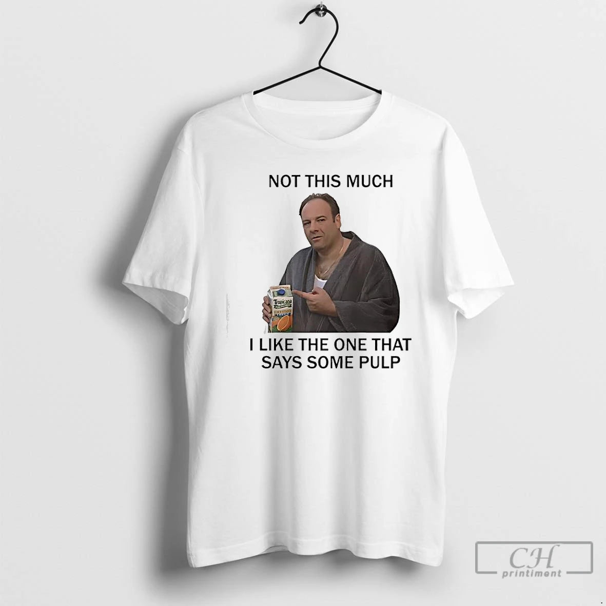 Premium Tony Soprano Not This Much I Like The One That Says Some Pulp The T-Shirts, Hoodie, Sweatshirt | PodTeesHub.com
