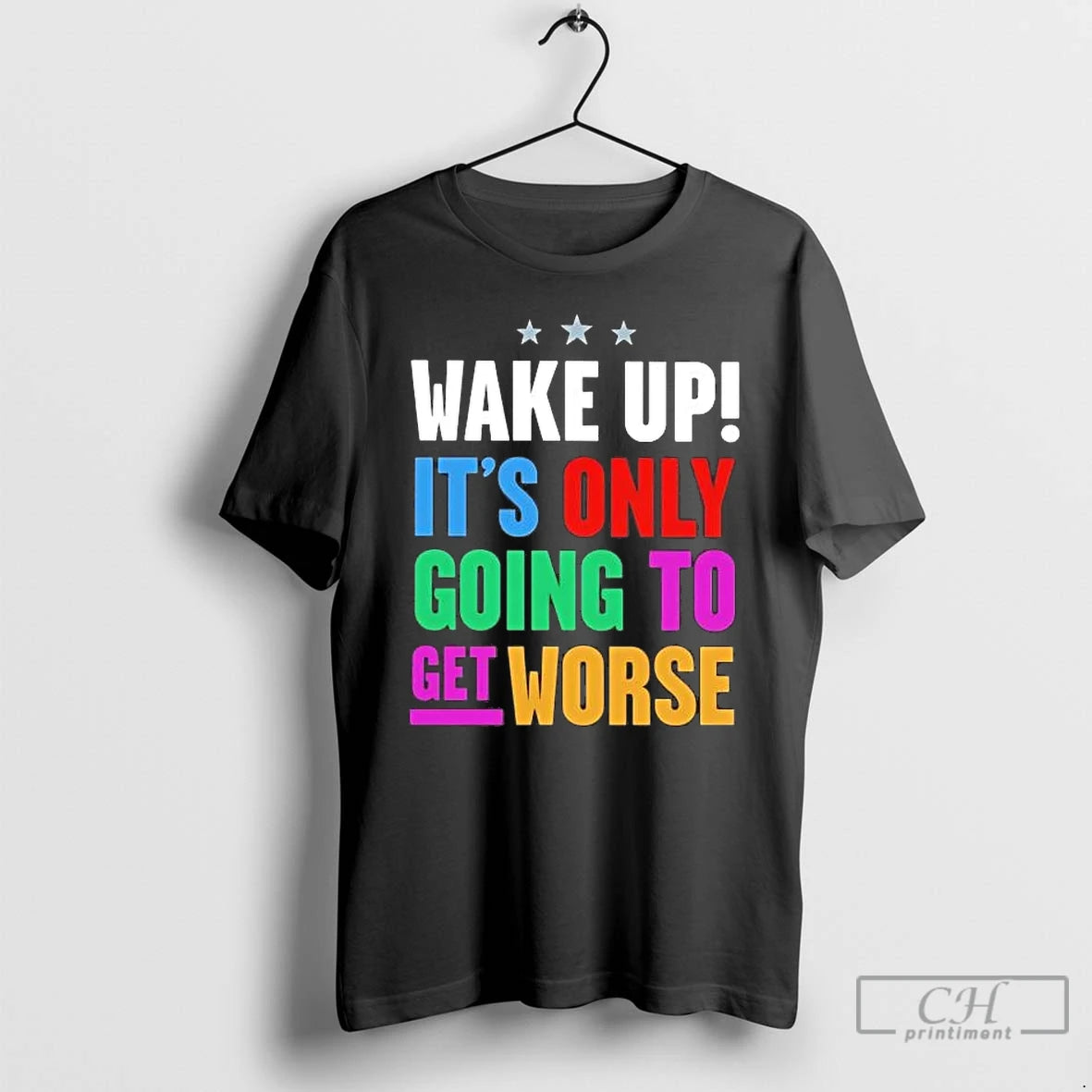 Premium Wake Up Its Only Going To Get Worse T-Shirts, Hoodie, Sweatshirt | PodTeesHub.com