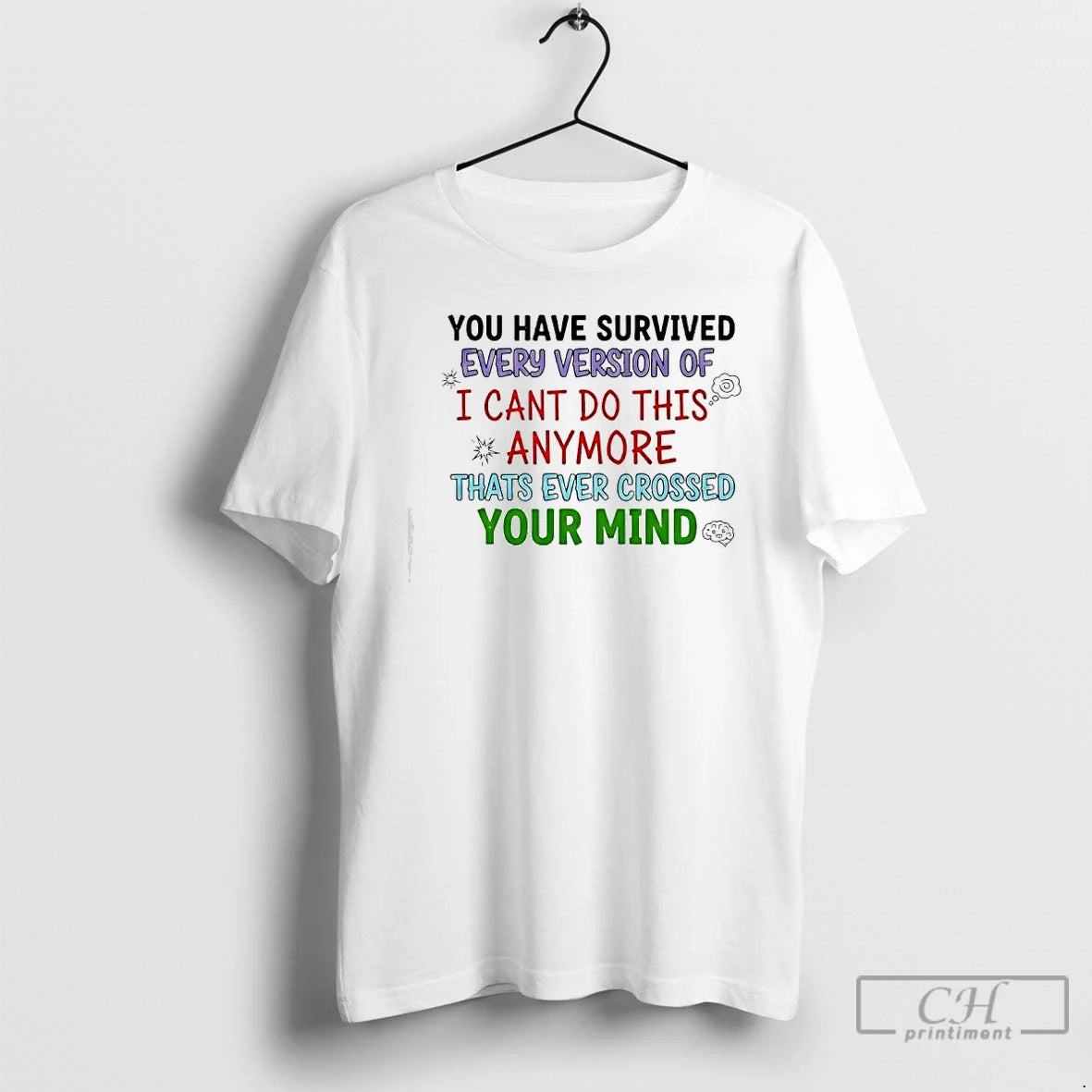 Premium Youve Survived Every Version Of I Cant Do This Anymore Thats Ever Crossed Your T-Shirts, Hoodie, Sweatshirt