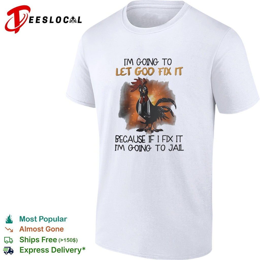 Priest rooster im going to let God fix it because if I fix it im going to jail injured bird shirt
