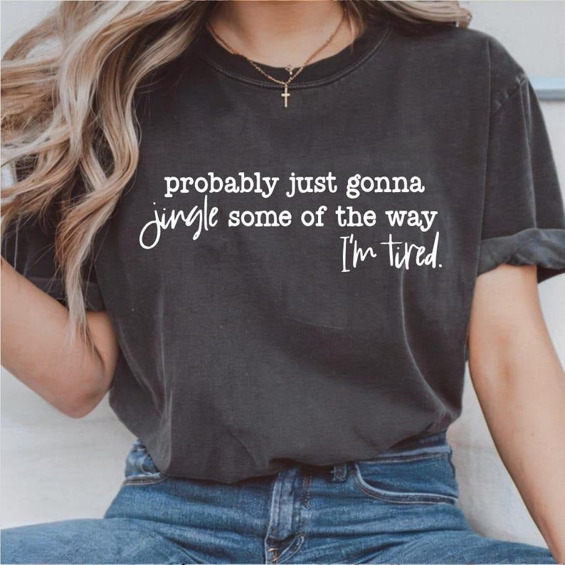 Probably Just Gonna Jingle Some Of The Way I'm Tired Laser Tshirt, Christmas Tee, Funny Holiday Shirt, Trendy Graphic Tee...