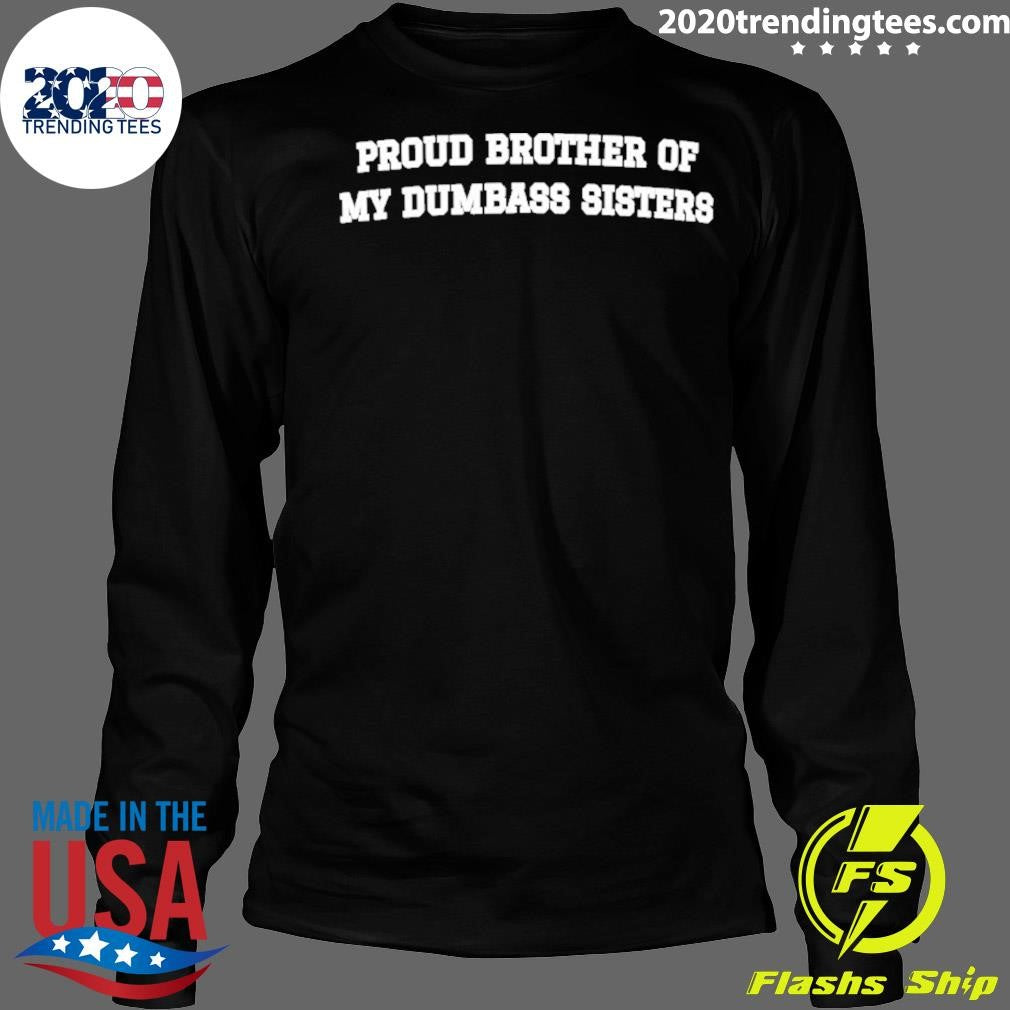 Proud Brother Of My Dumbass Sisters Shirt