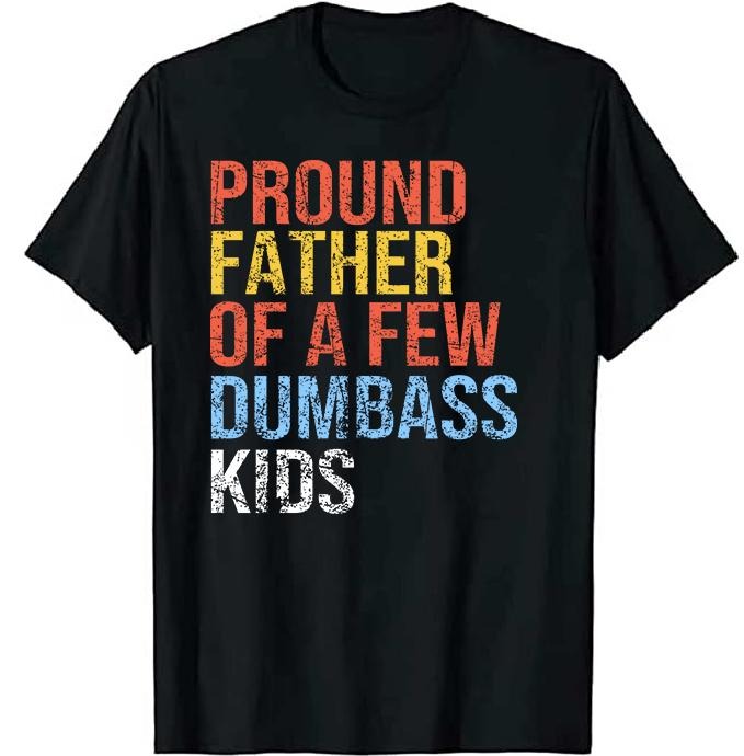 Proud Father Of A Few Dumbass Kids T-shirt Gift Father Shirt, Father's Day T-shirt. Father's Dad Shirt, Father's Dad Gift...