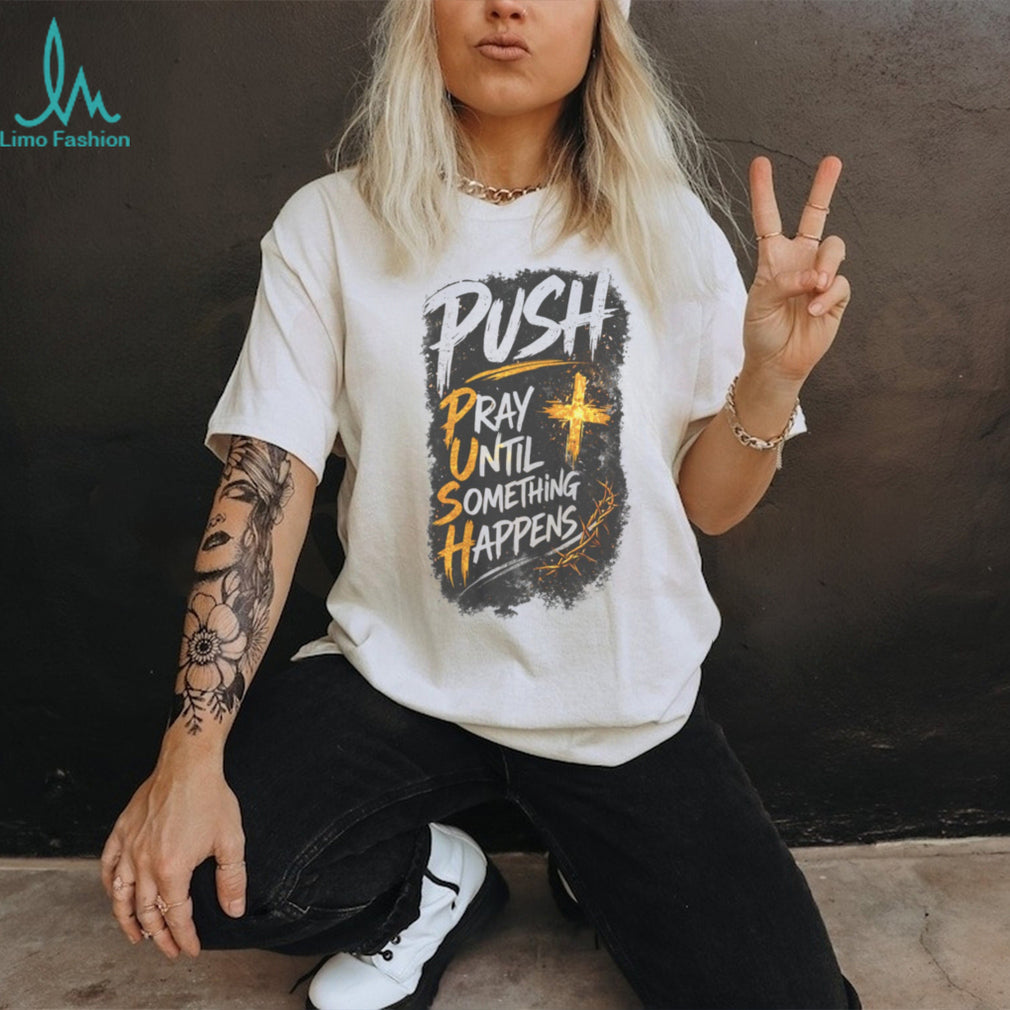 Push Pray Until Something Happens Faith Religious Graphic T Shirt