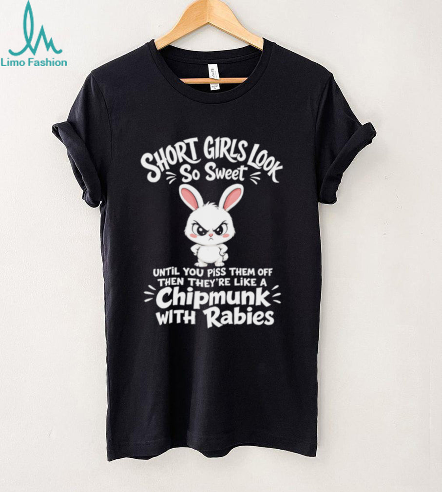 Rabbit short girls look so sweet until you piss them off shirt