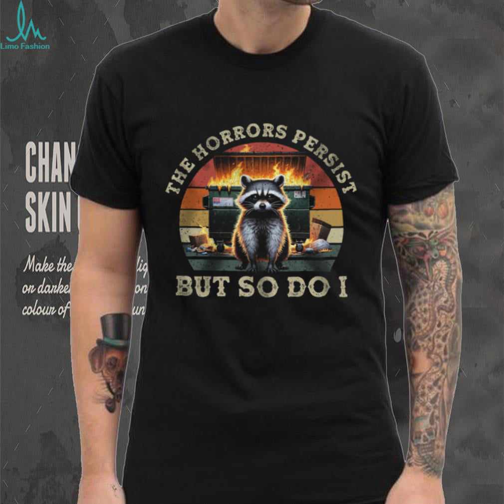 Raccoon Dumpster Fire Burning Horrors Persist But So Do I Shirt