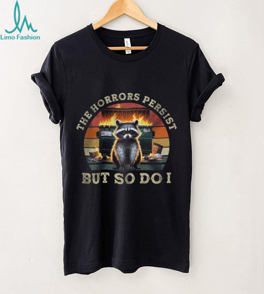Raccoon Dumpster Fire Burning Horrors Persist But So Do I Shirt
