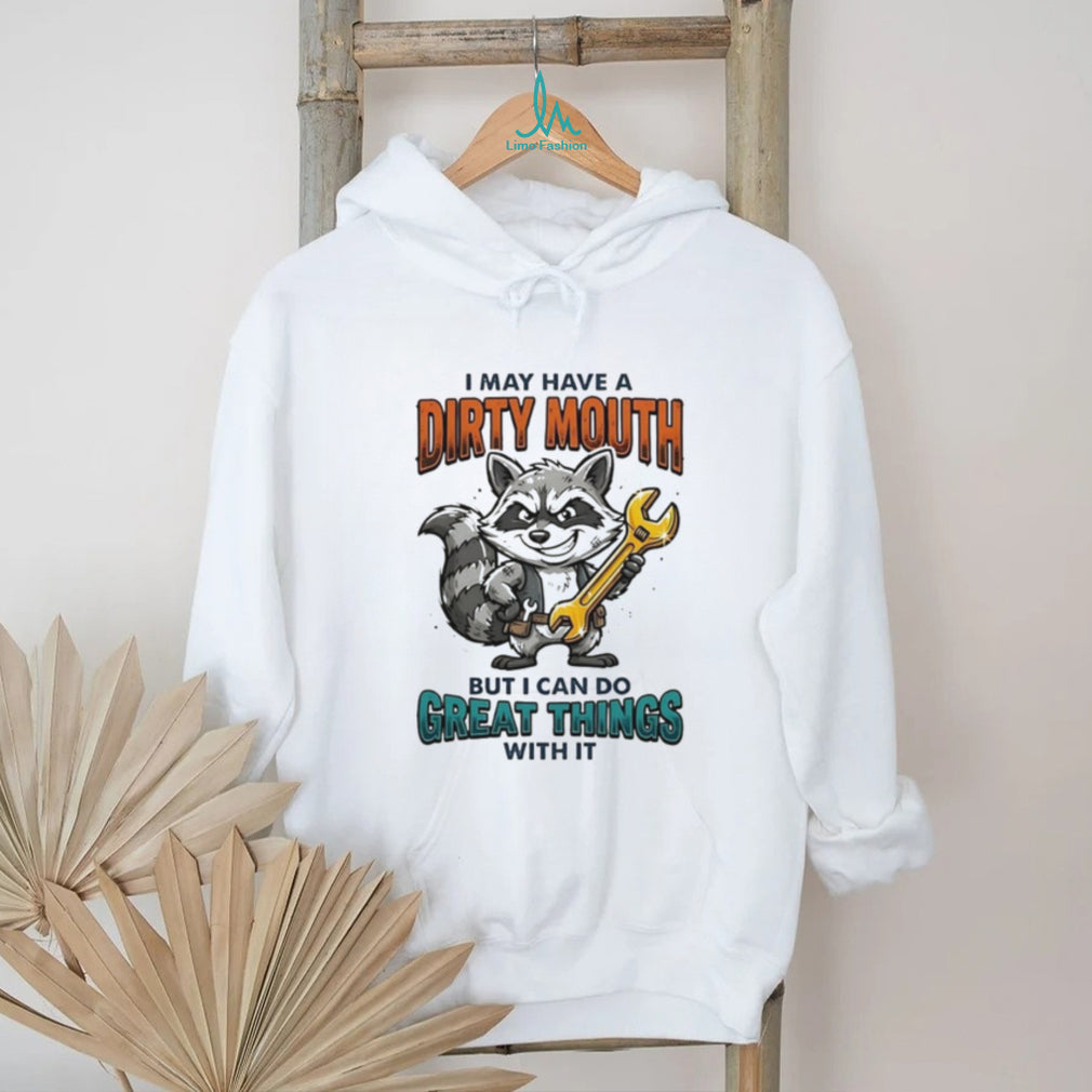 Raccoon I may have a dirty mouth but I can do great things with it shirt