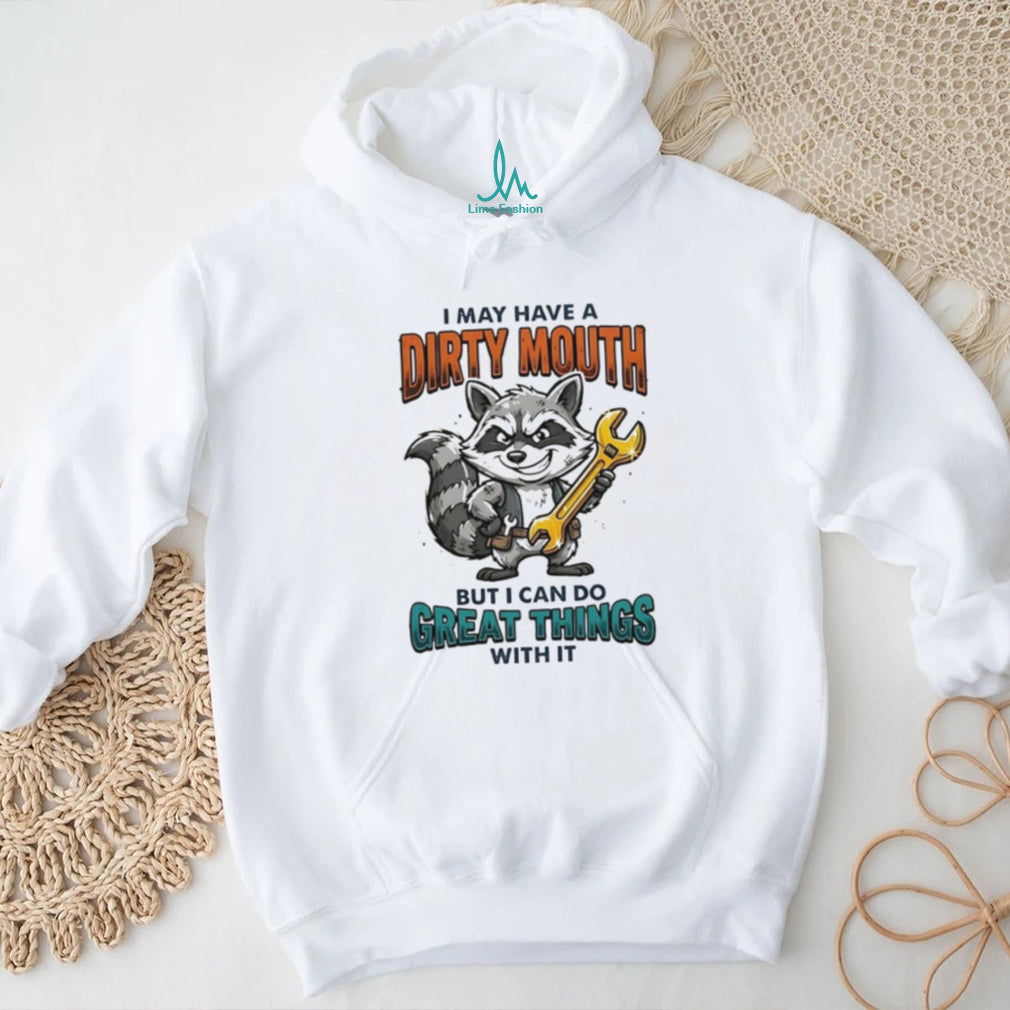 Raccoon I may have a dirty mouth but I can do great things with it shirt