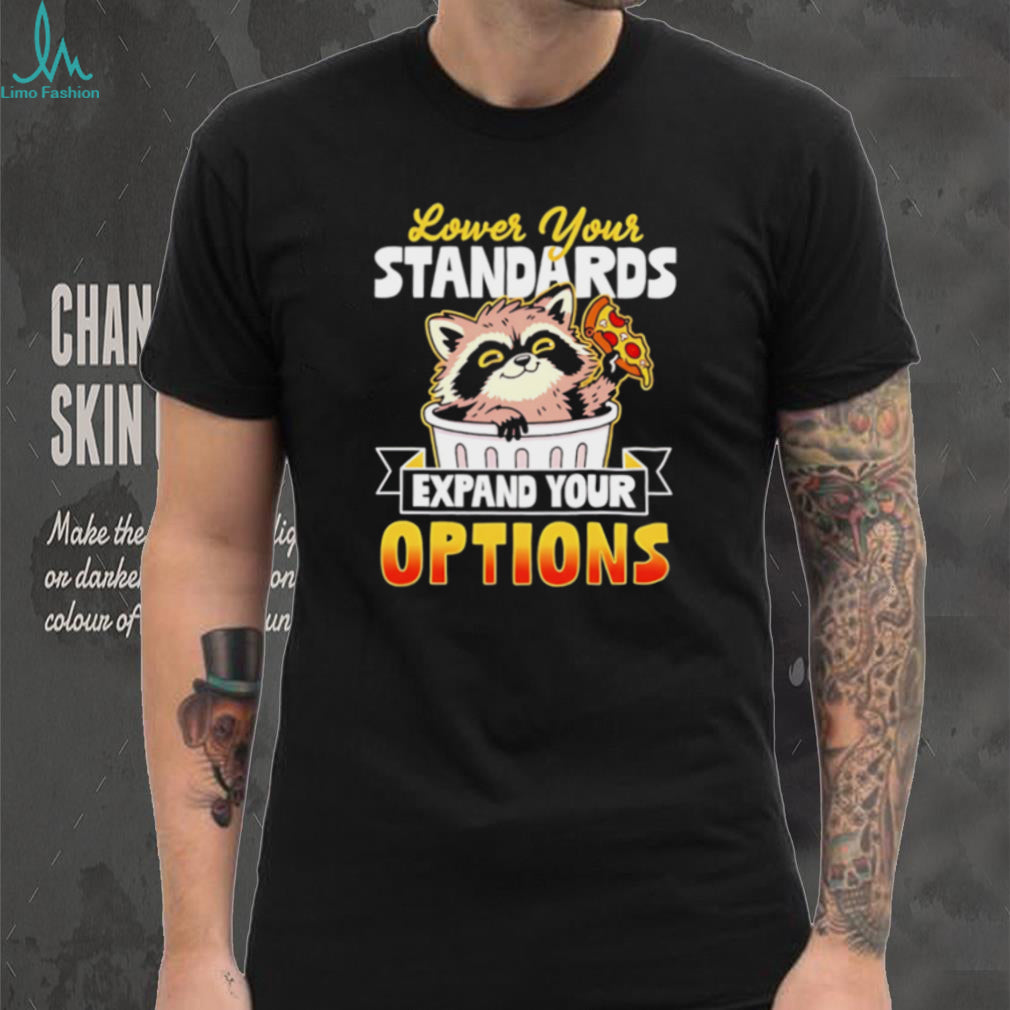 Raccoon eating pizza Lower Your Standards Expand Your Options shirt
