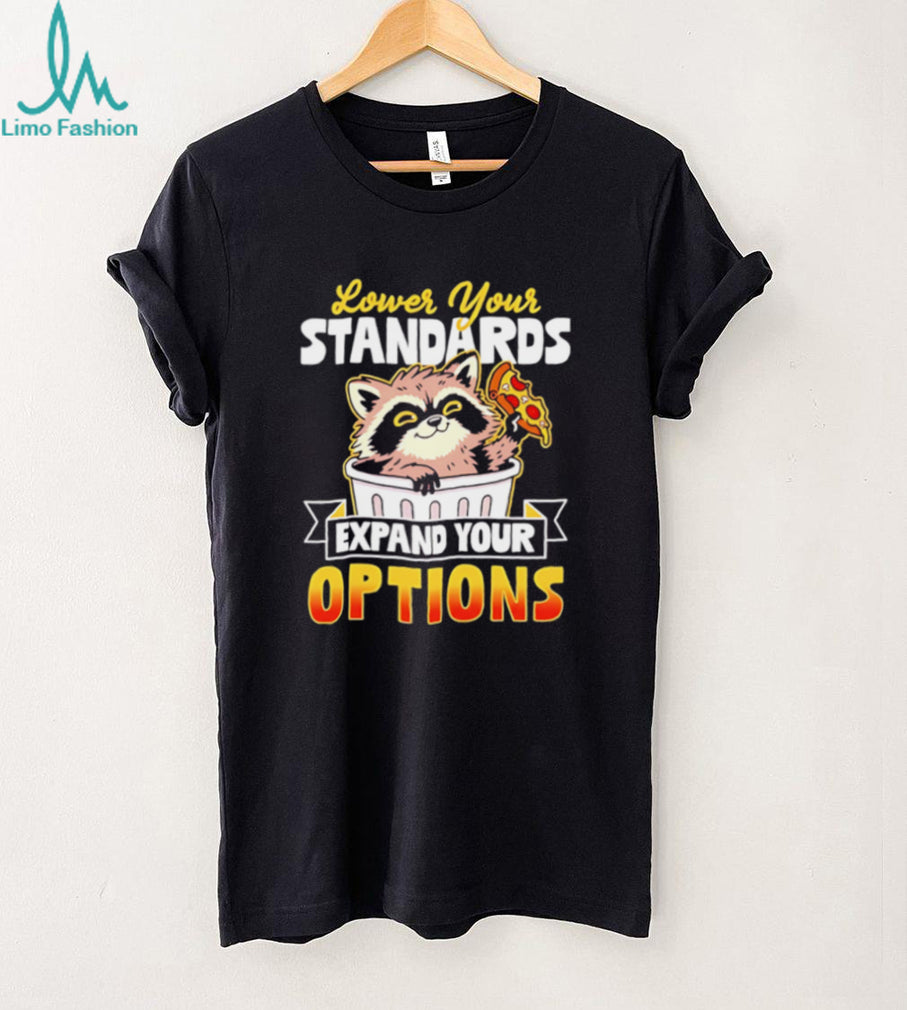 Raccoon eating pizza Lower Your Standards Expand Your Options shirt