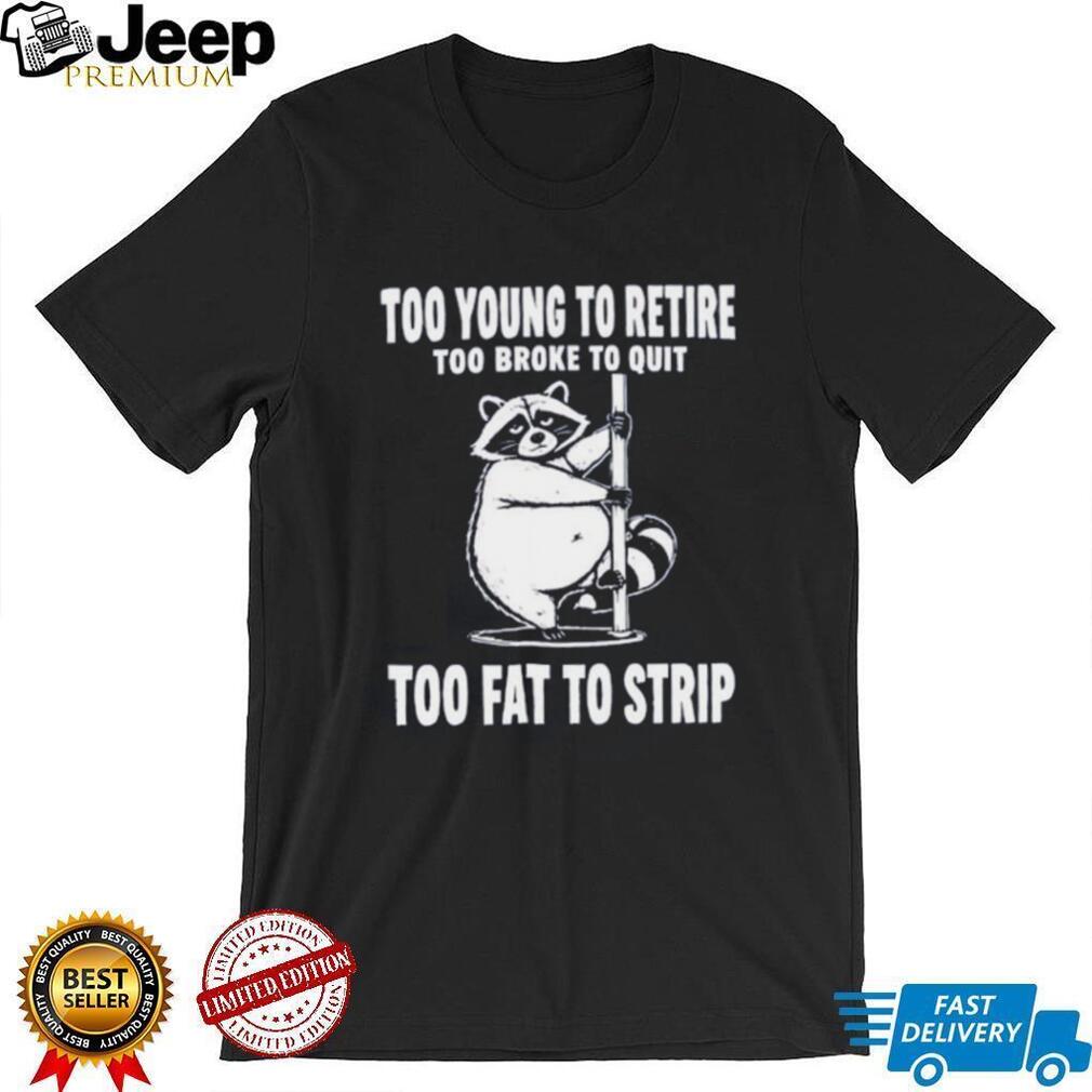Raccoon too young to retire too broke to quit too fat to strip shirt