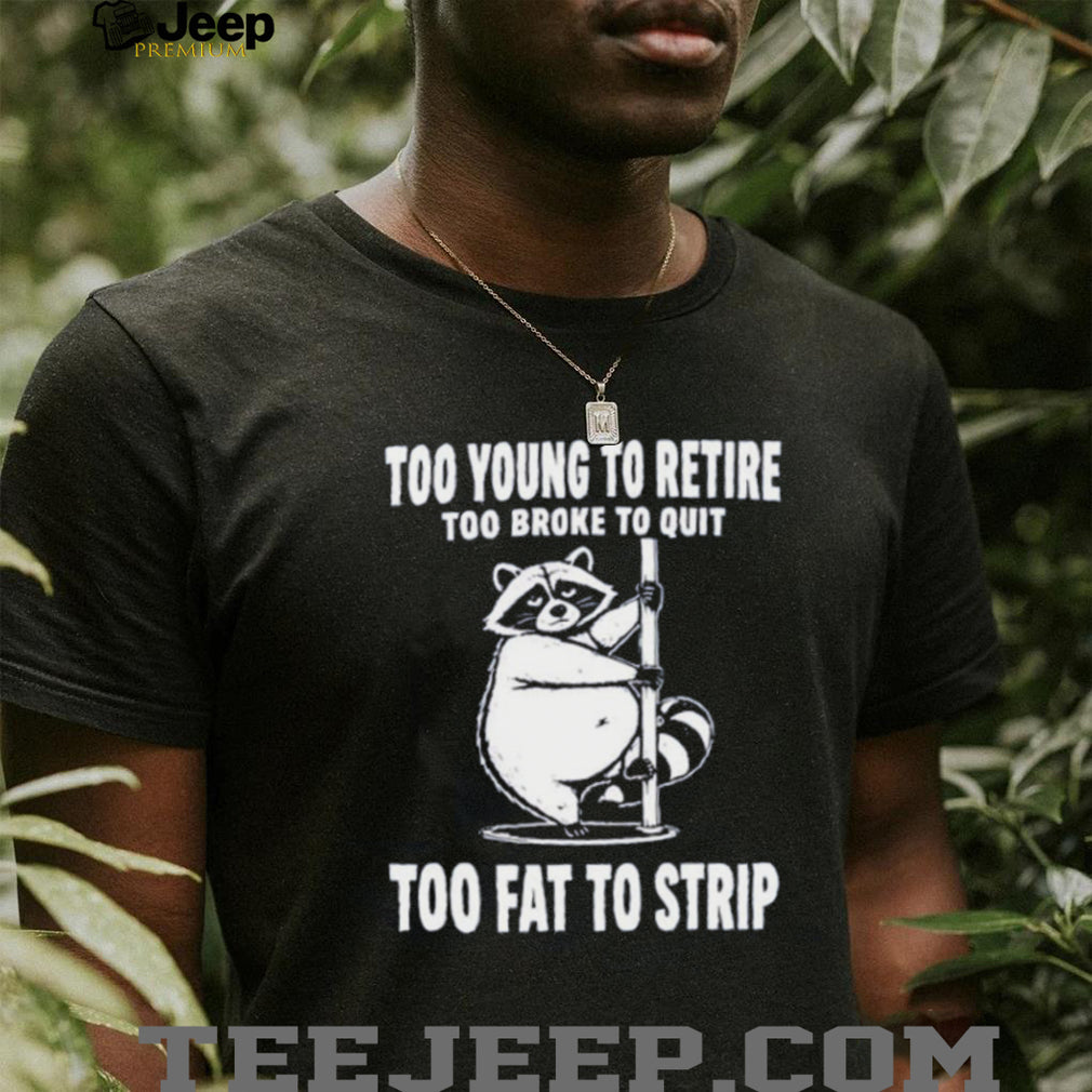 Raccoon too young to retire too broke to quit too fat to strip shirt