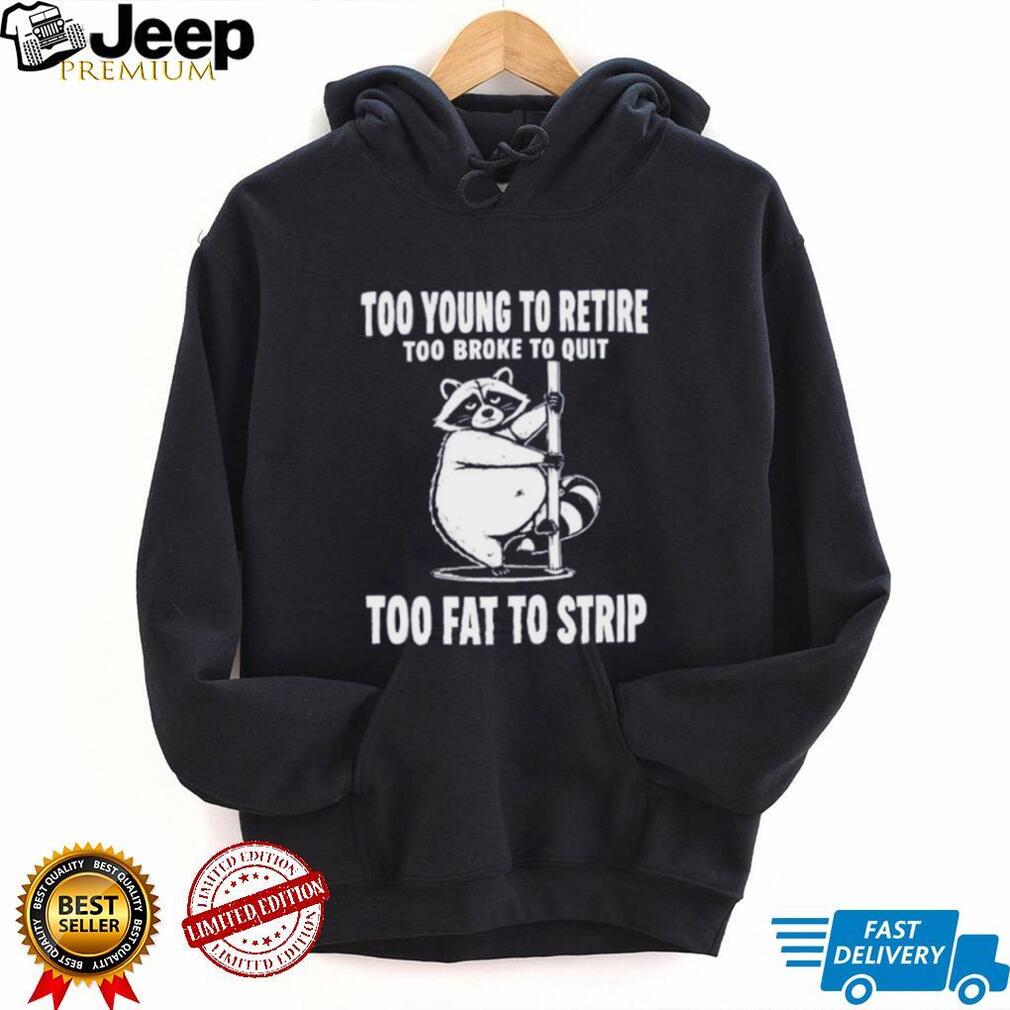 Raccoon too young to retire too broke to quit too fat to strip shirt