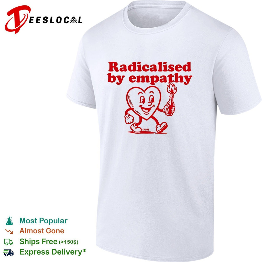 Radicalised by empathy heart molotov cocktail shirt