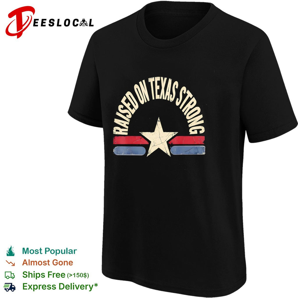Raised on Texas strong lone star shirt