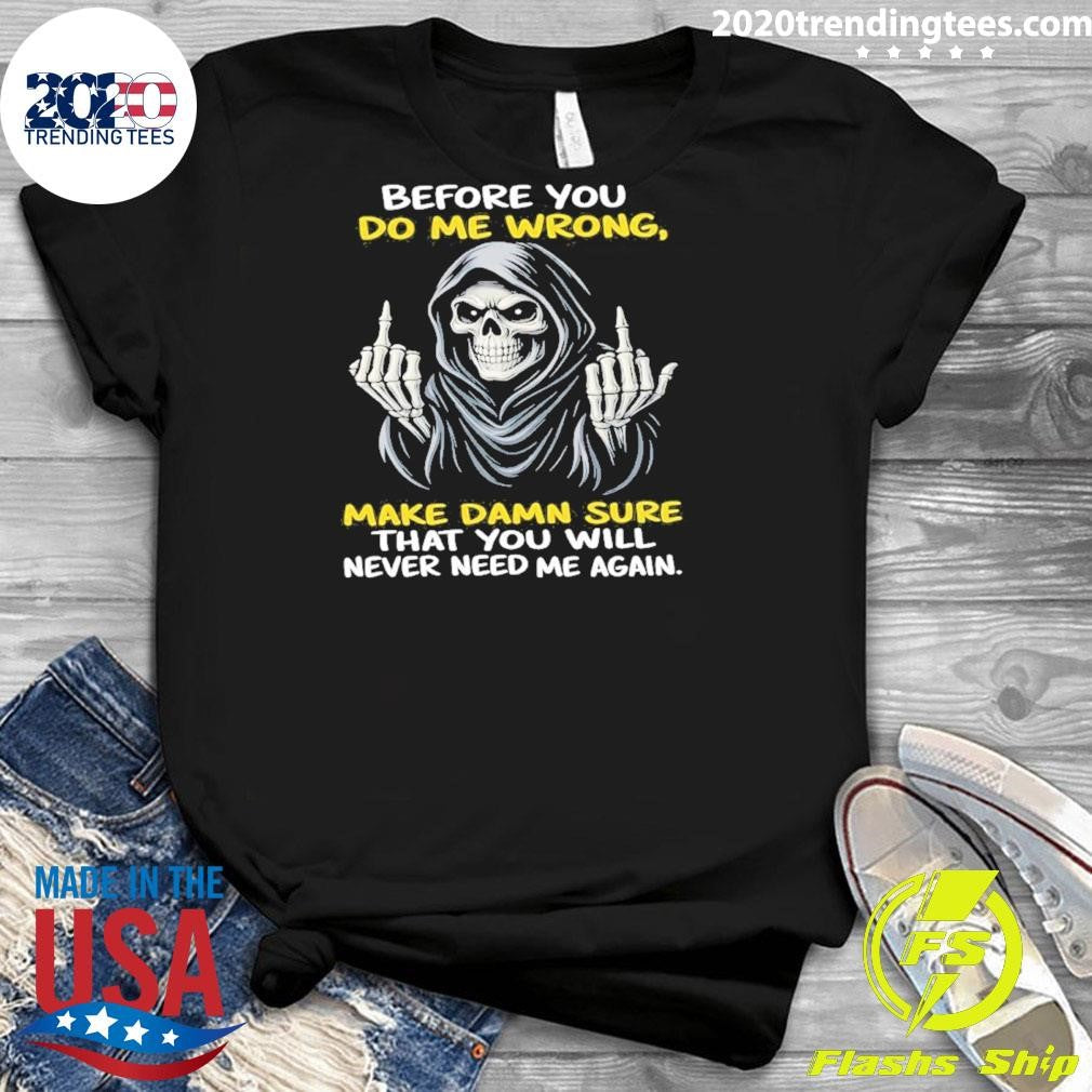 Reaper Middle Finger Before You Do Me Wrong Make Damn Sure That You Will Never Need Me Again Shirt