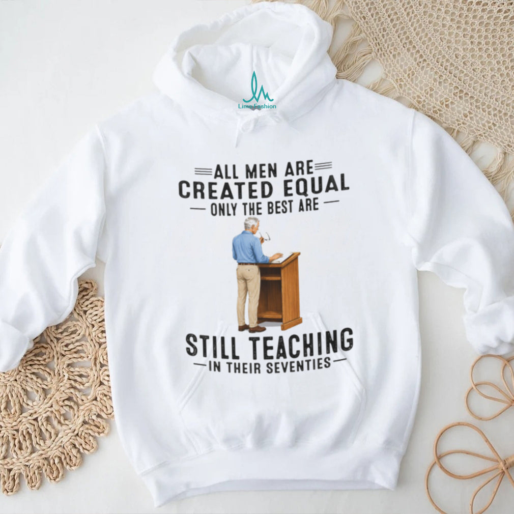 Retired Teacher Shirt All Men Created Equal Still Teaching in Seventies Shirt