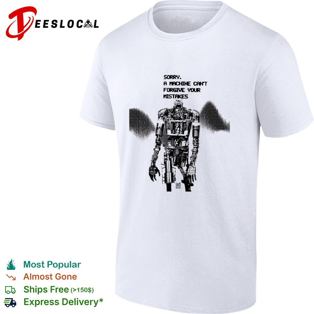 Robot sorry a machine can’t forgive your mistakes shirt