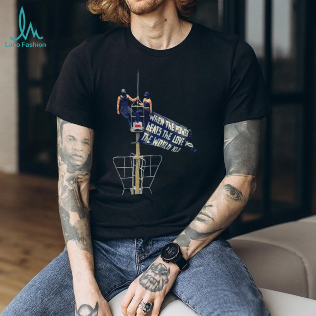 Rooftop climbing when the power of love beats the love of power the world knows peace shirt
