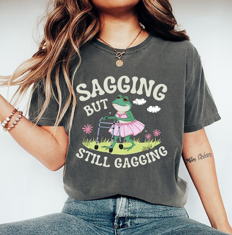Sagging But Still Gagging Shirt, Funny Meme Tshirt, Inappropriate Adult Humor Tee Sarcastic Offensive Sweatshirt Groovy...