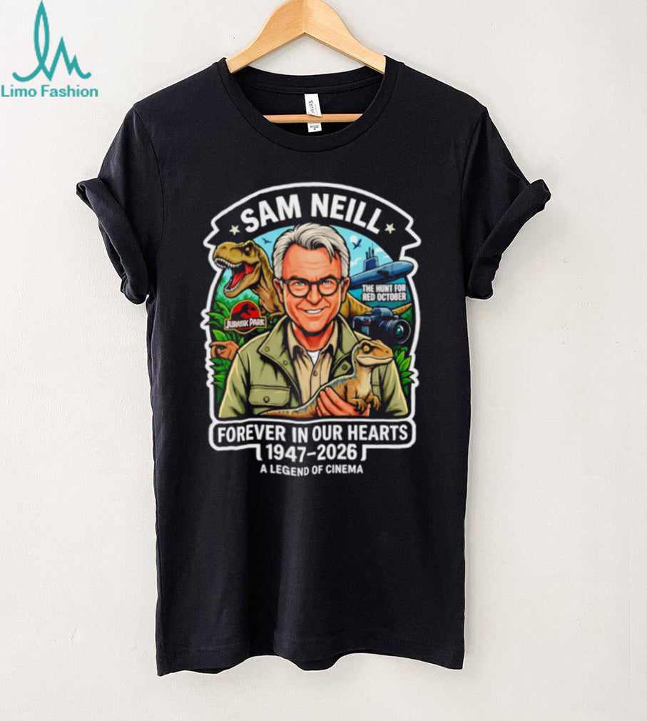 Sam Neill 1947 2026 Forever In Our Hearts A Legend Of Cinema shirt