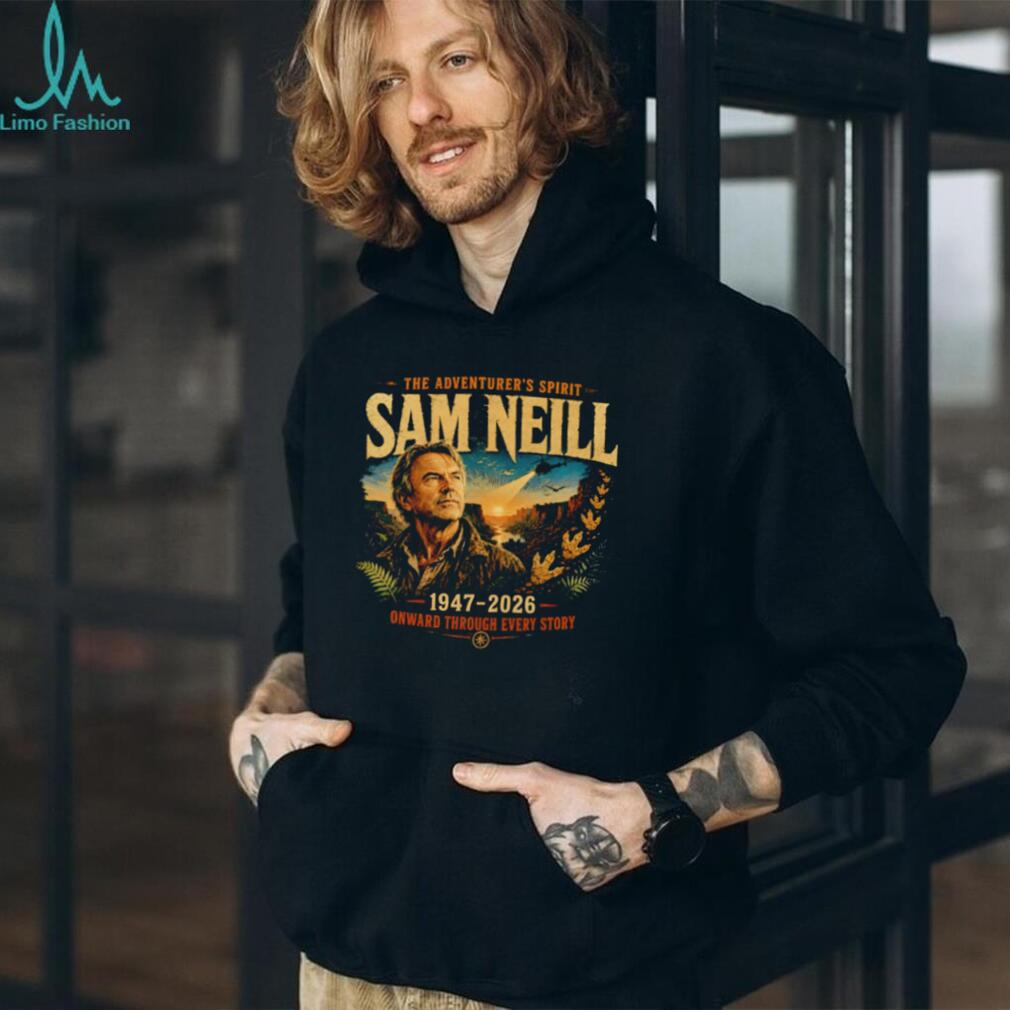 Sam Neill The Adventurer’s Spirit 1947 2026 Onward Through Every Story shirt