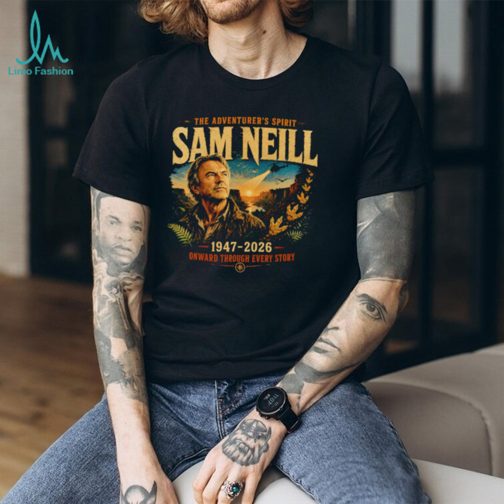 Sam Neill The Adventurer’s Spirit 1947 2026 Onward Through Every Story shirt