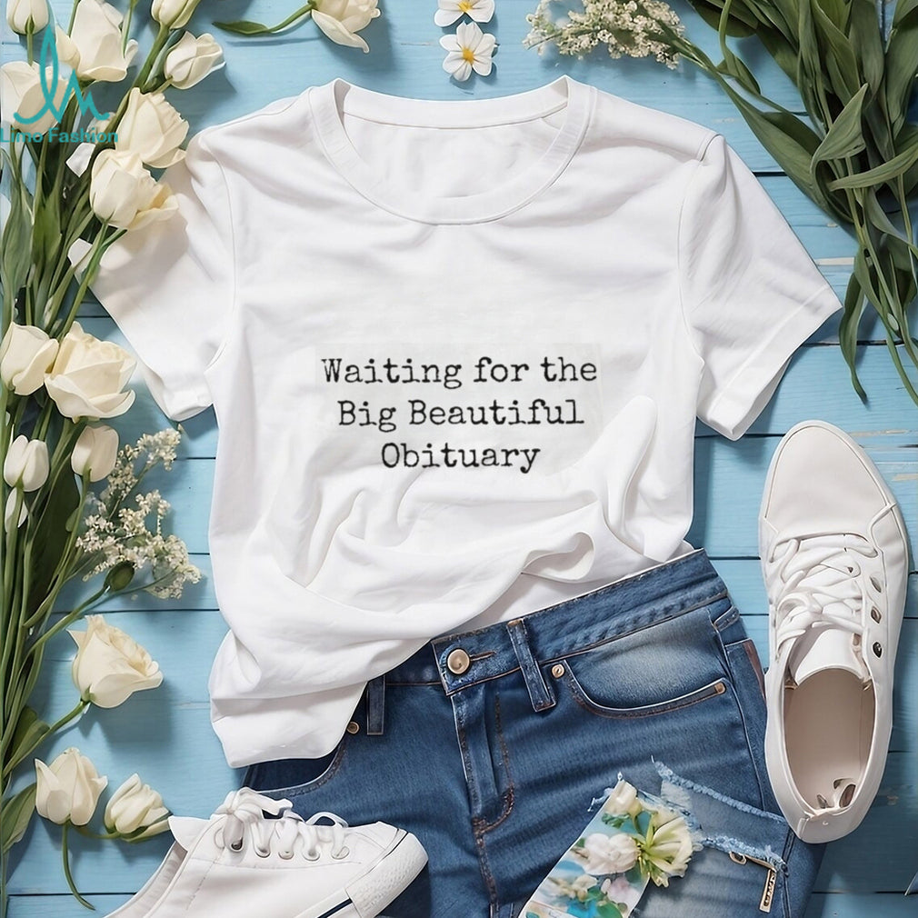 Sarcastic Dark Humor Waiting For The Obituary T Shirt