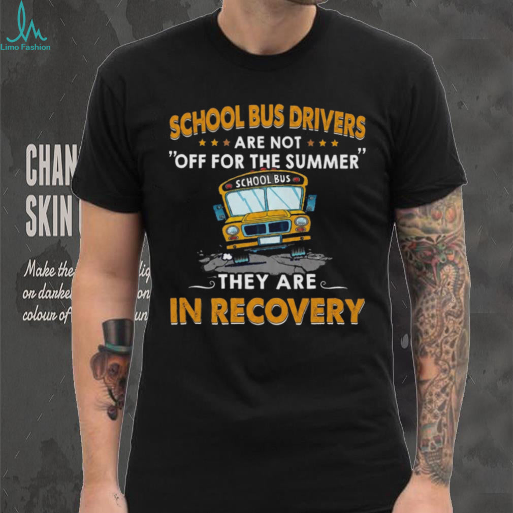 School Bus Driver Funny Recovery Summer Humor Teacher T Shirt