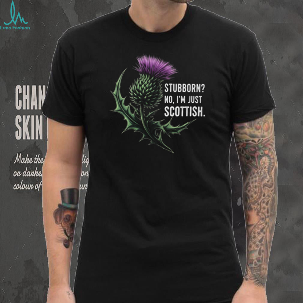 Scottish Thistle Flower Stubborn No I Am Just Scottish Shirt