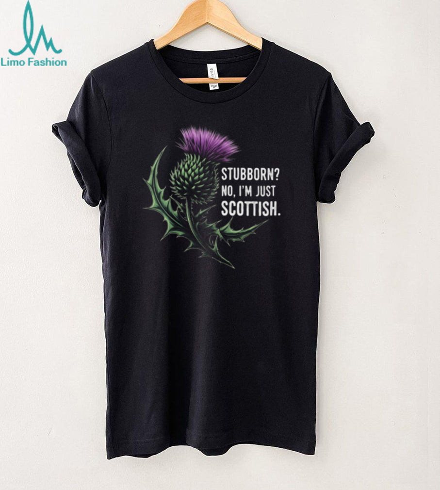 Scottish Thistle Flower Stubborn No I Am Just Scottish Shirt