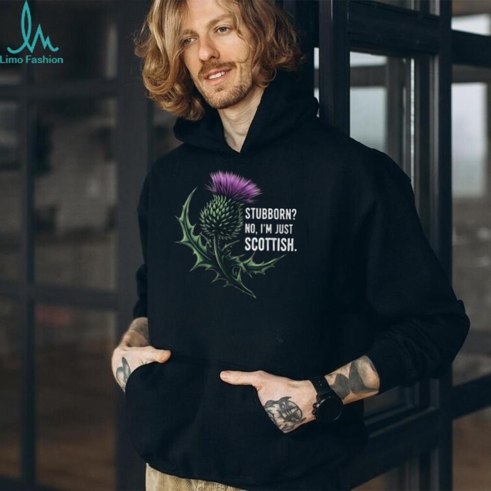 Scottish Thistle Flower Stubborn No I Am Just Scottish Shirt