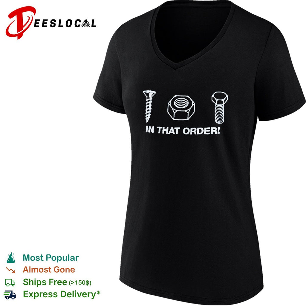 Screw nut bolt in that order shirt