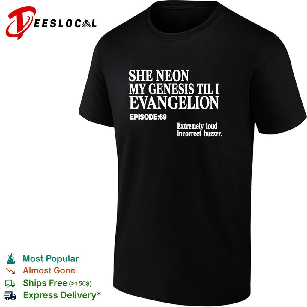She Neon My Genesis Til I Evangelion episode 69 extremely loud incorrect buzzer shirt