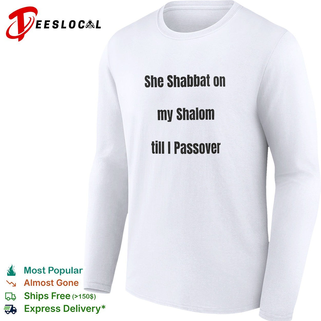 She Shabbat on my Shalom till I Passover shirt