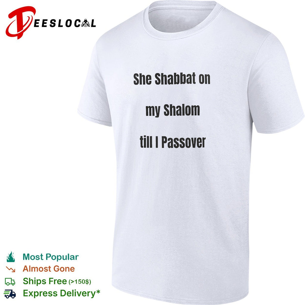 She Shabbat on my Shalom till I Passover shirt