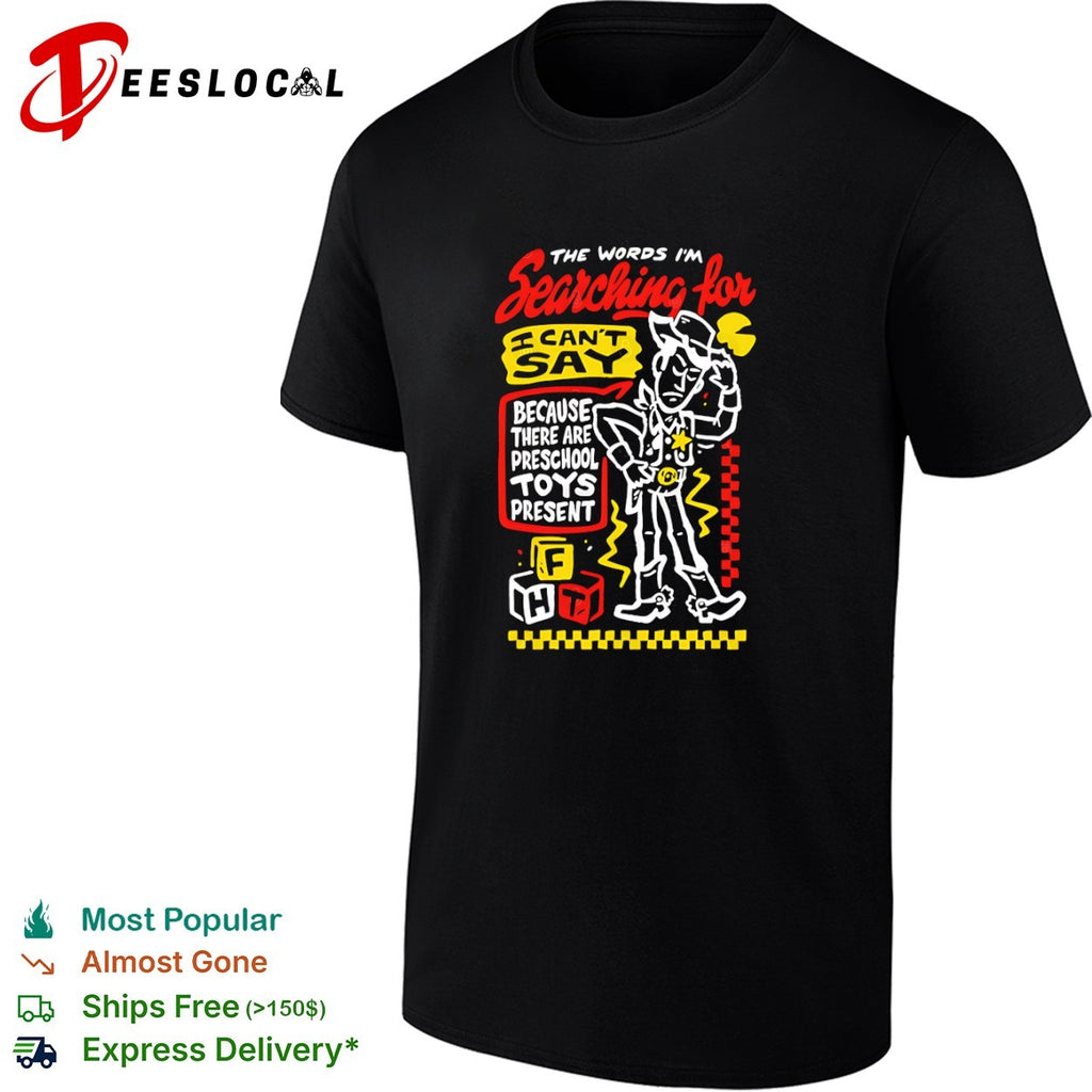 Sheriff doll the words im searching for i cant say because there are preschool toys present shirt