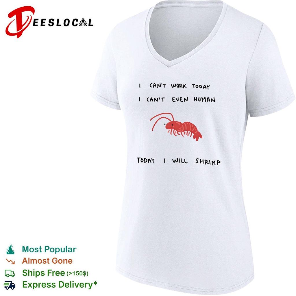 Shrimp I can’t work today I can’t even human today I will shrimp shirt