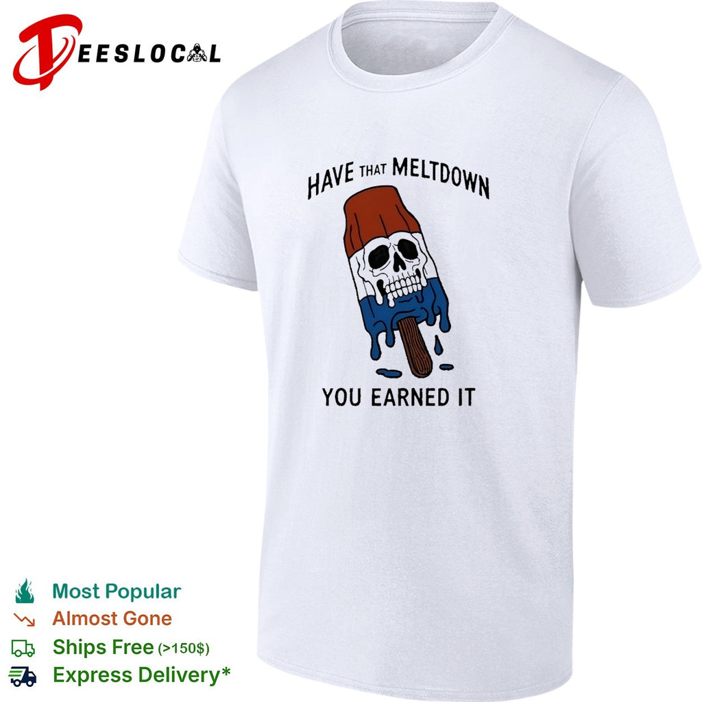 Skull popsicle have that meltdown you earned it shirt