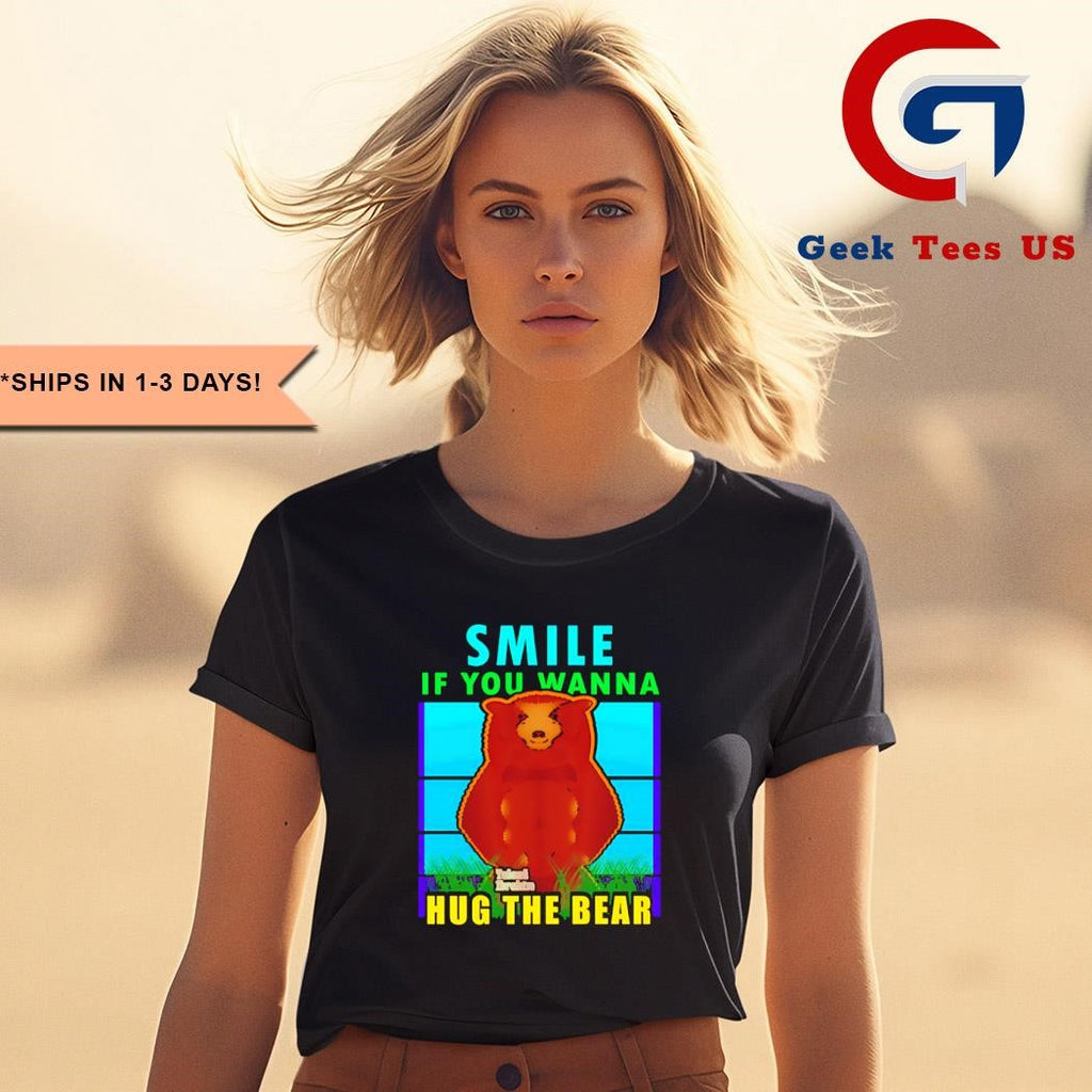 Smile if you wanna hug the bear shirt