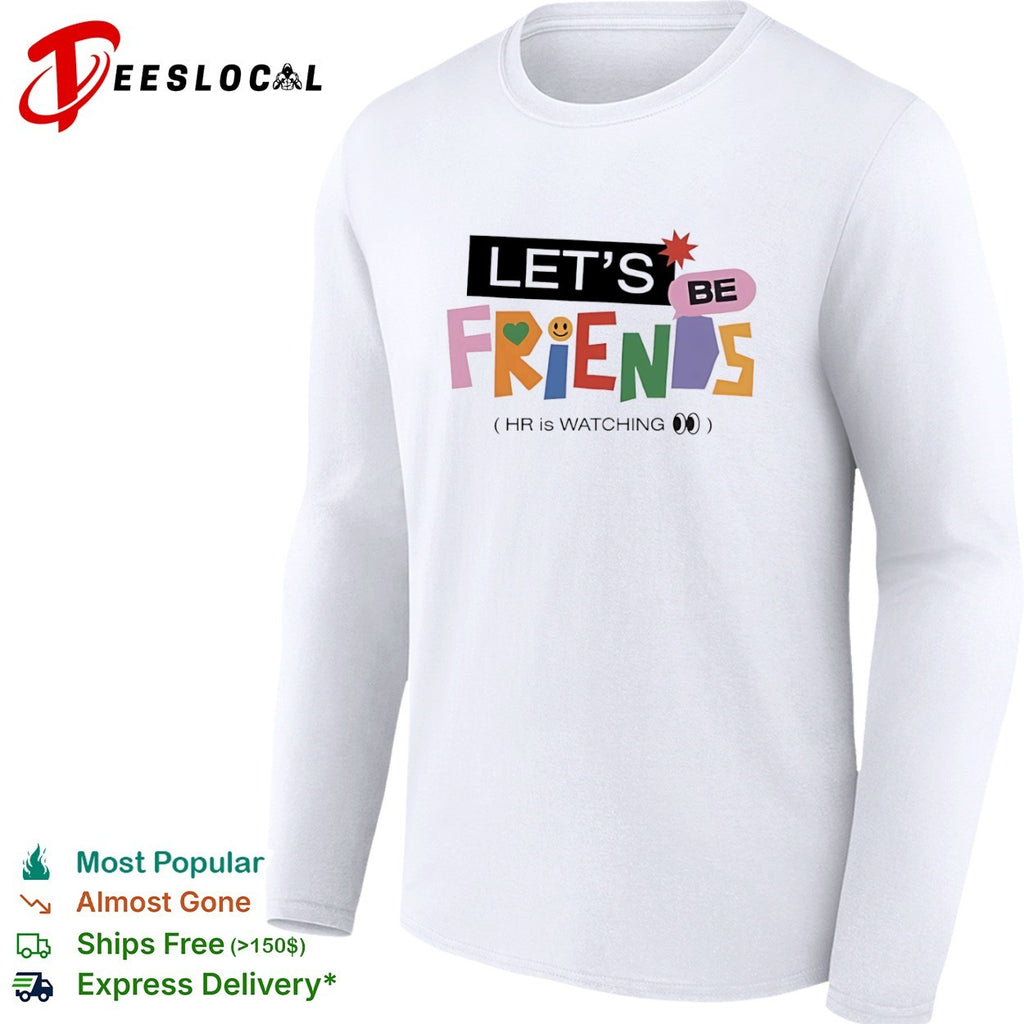 Smiley face lets be friends HR is watching shirt