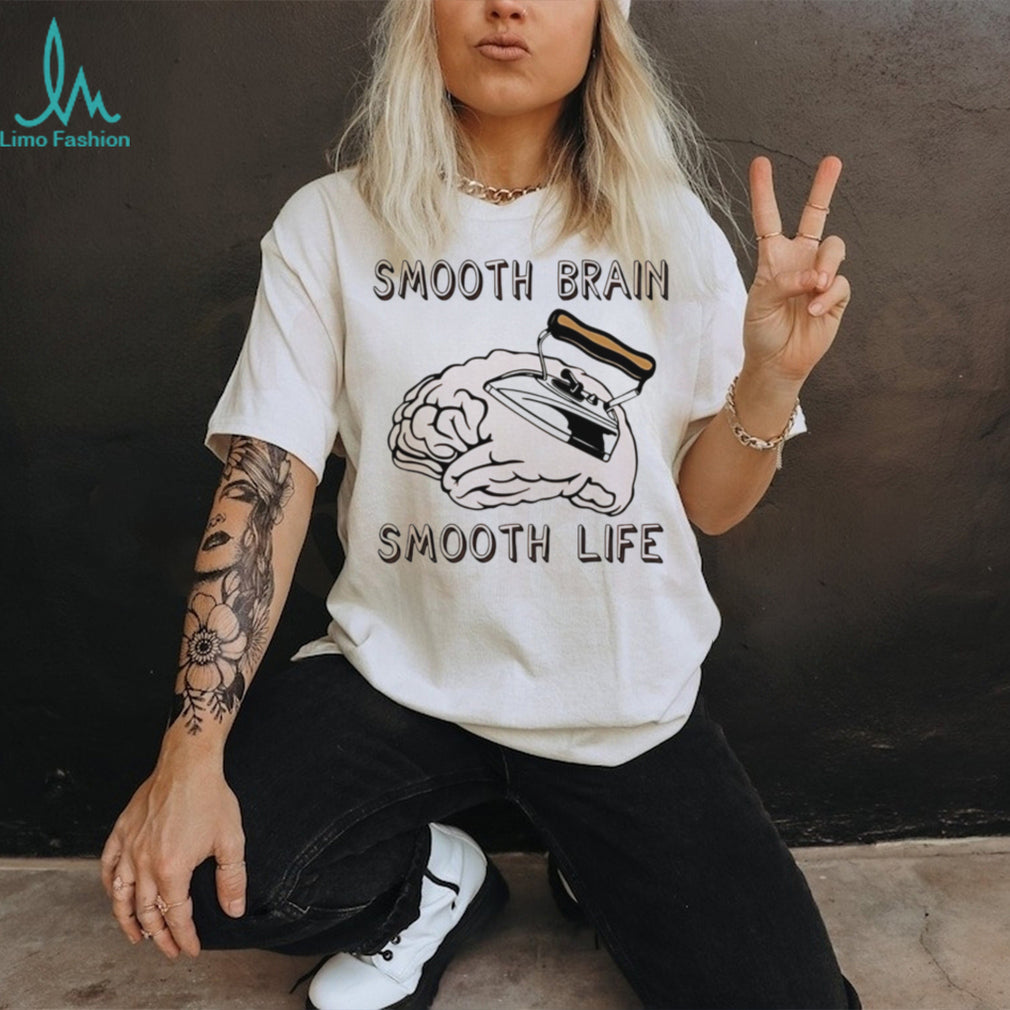 Smooth brain smooth lif shirt